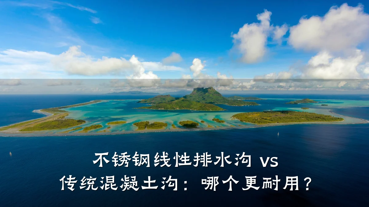 不锈钢线性排水沟 vs 传统混凝土沟：哪个更耐用？
