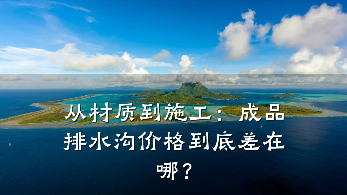 从材质到施工：成品排水沟价格到底差在哪？