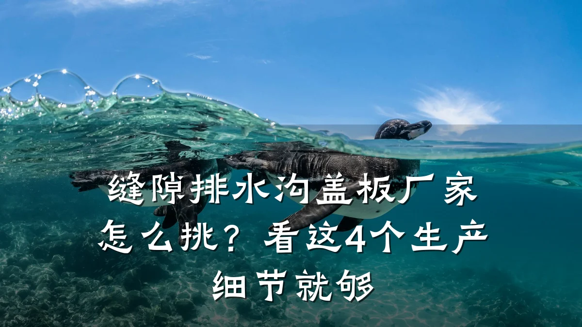 缝隙排水沟盖板厂家怎么挑？看这4个生产细节就够