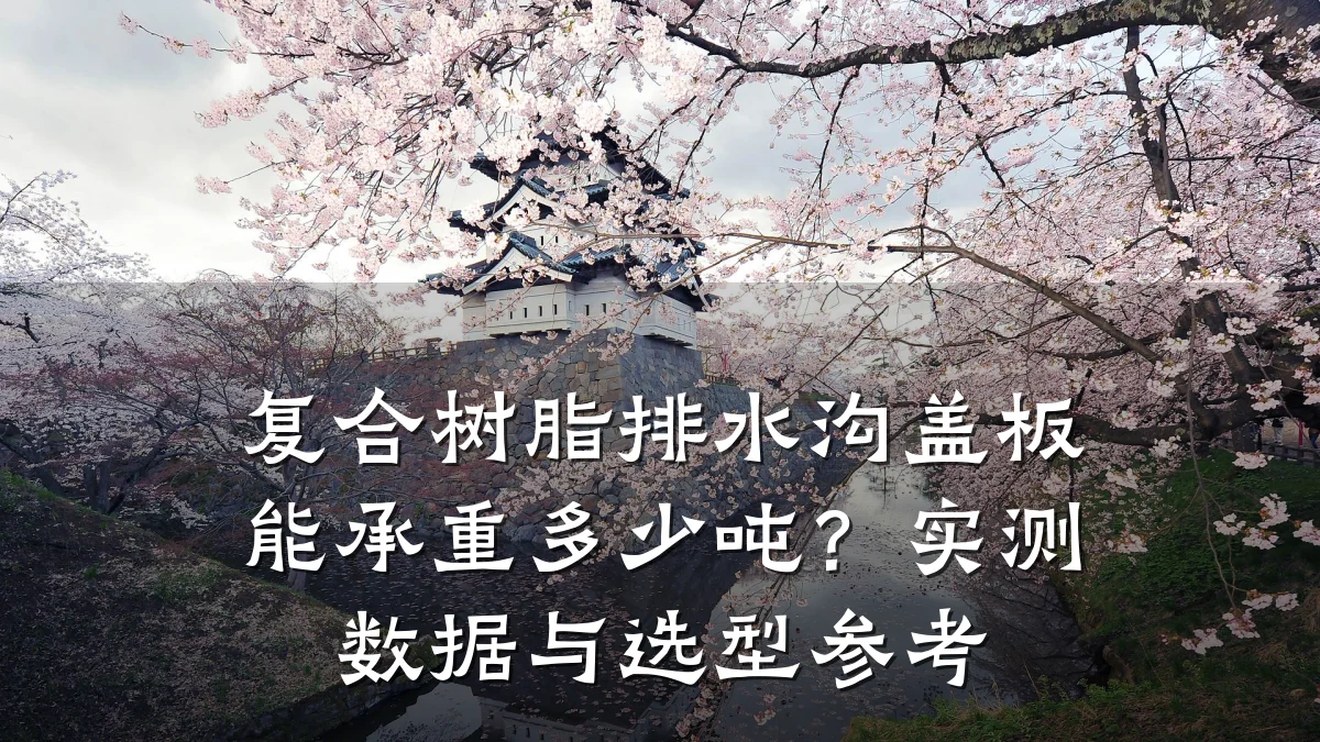 复合树脂排水沟盖板能承重多少吨?实测数据与选型参考