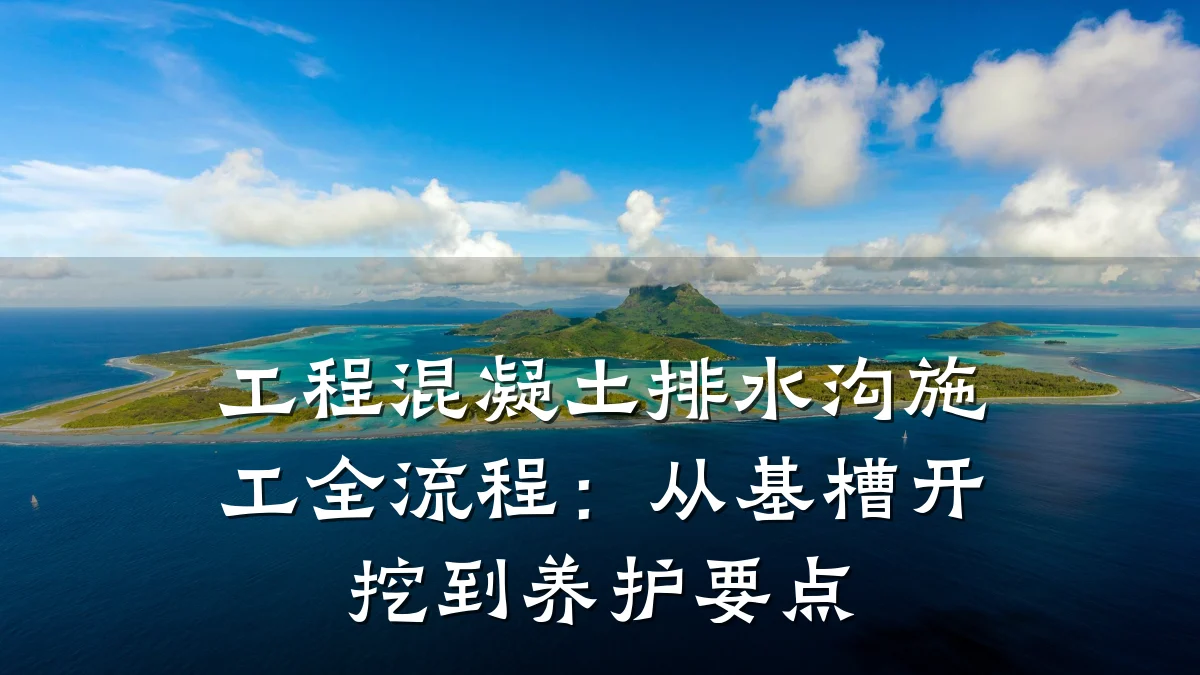 工程混凝土排水沟施工全流程：从基槽开挖到养护要点
