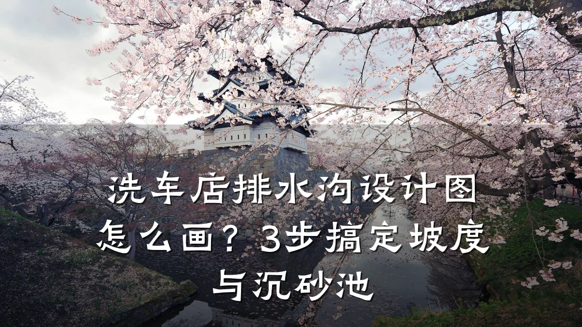 洗车店排水沟设计图怎么画？3步搞定坡度与沉砂池