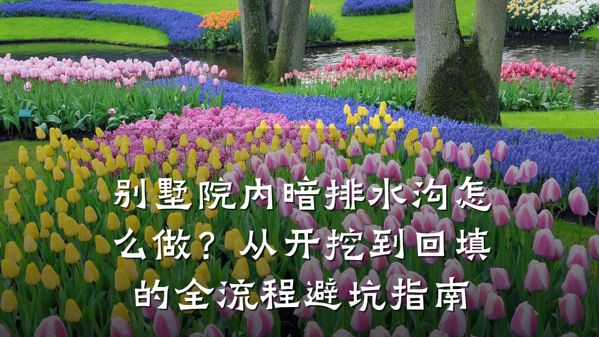 别墅院内暗排水沟怎么做？从开挖到回填的全流程避坑指南