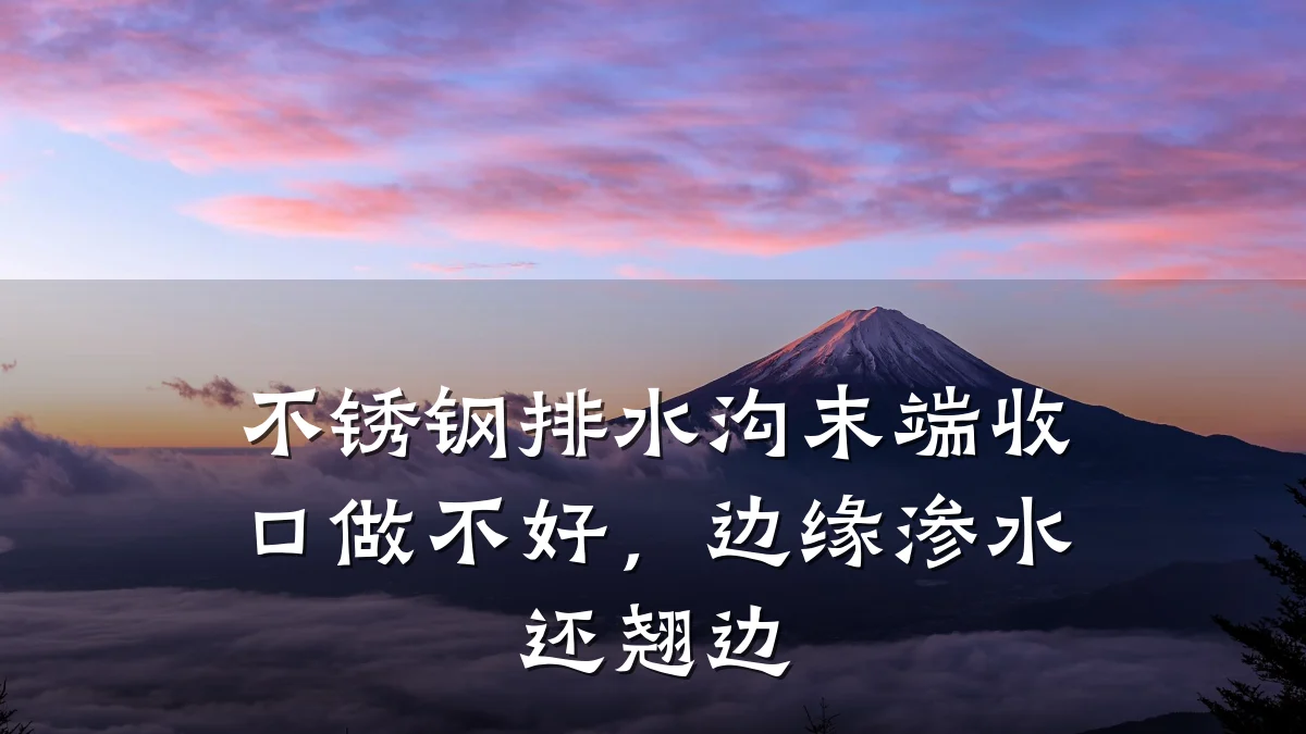 不锈钢排水沟末端收口做不好,边缘渗水还翘边