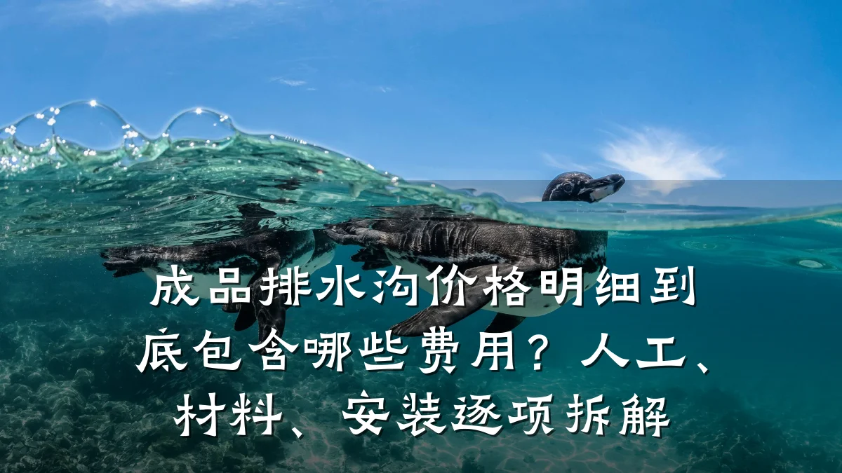 成品排水沟价格明细到底包含哪些费用？人工、材料、安装逐项拆解