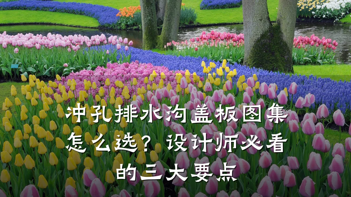 冲孔排水沟盖板图集怎么选？设计师必看的三大要点