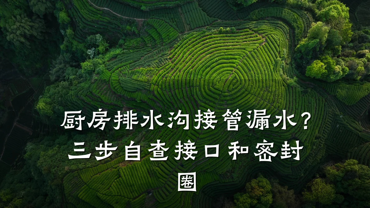 厨房排水沟接管漏水？三步自查接口和密封圈