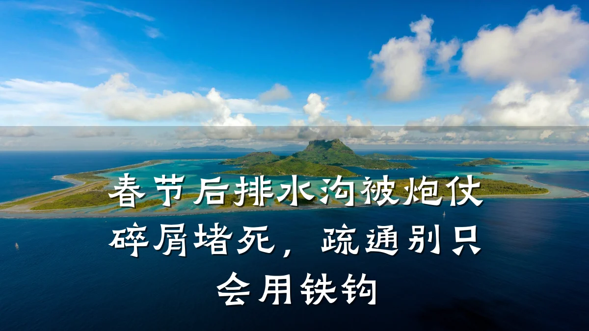 春节后排水沟被炮仗碎屑堵死，疏通别只会用铁钩