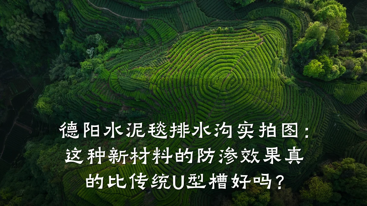 德阳水泥毯排水沟实拍图：这种新材料的防渗效果真的比传统U型槽好吗？