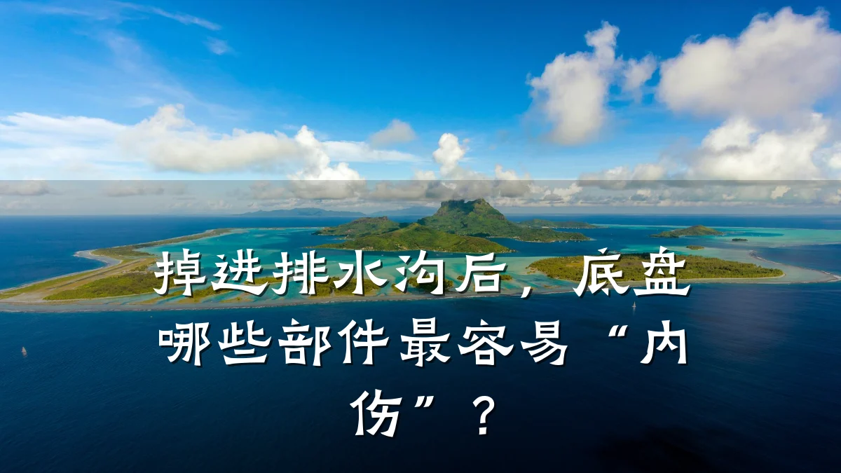 掉进排水沟后，底盘哪些部件最容易“内伤”？
