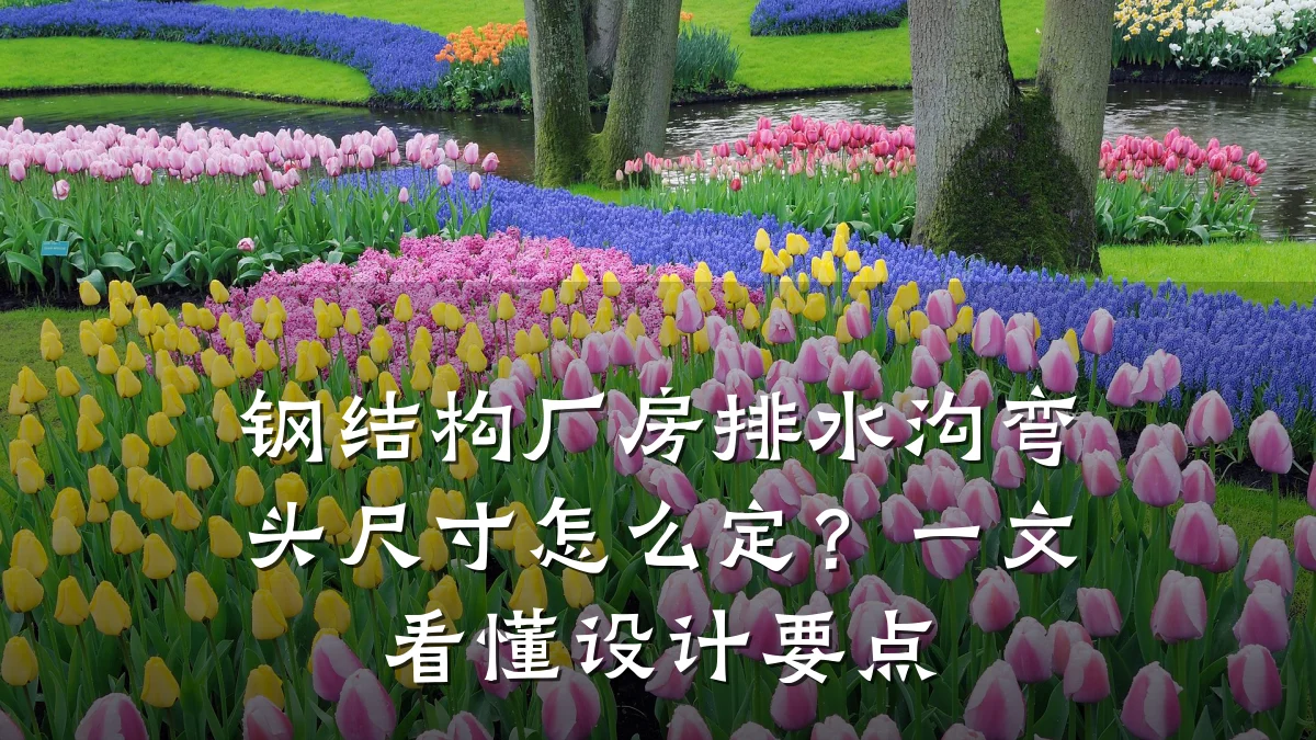 钢结构厂房排水沟弯头尺寸怎么定？一文看懂设计要点