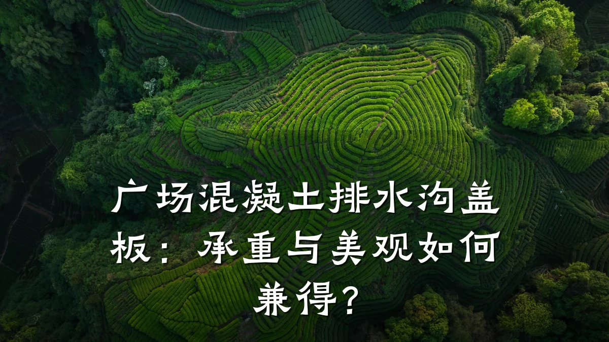 广场混凝土排水沟盖板：承重与美观如何兼得？
