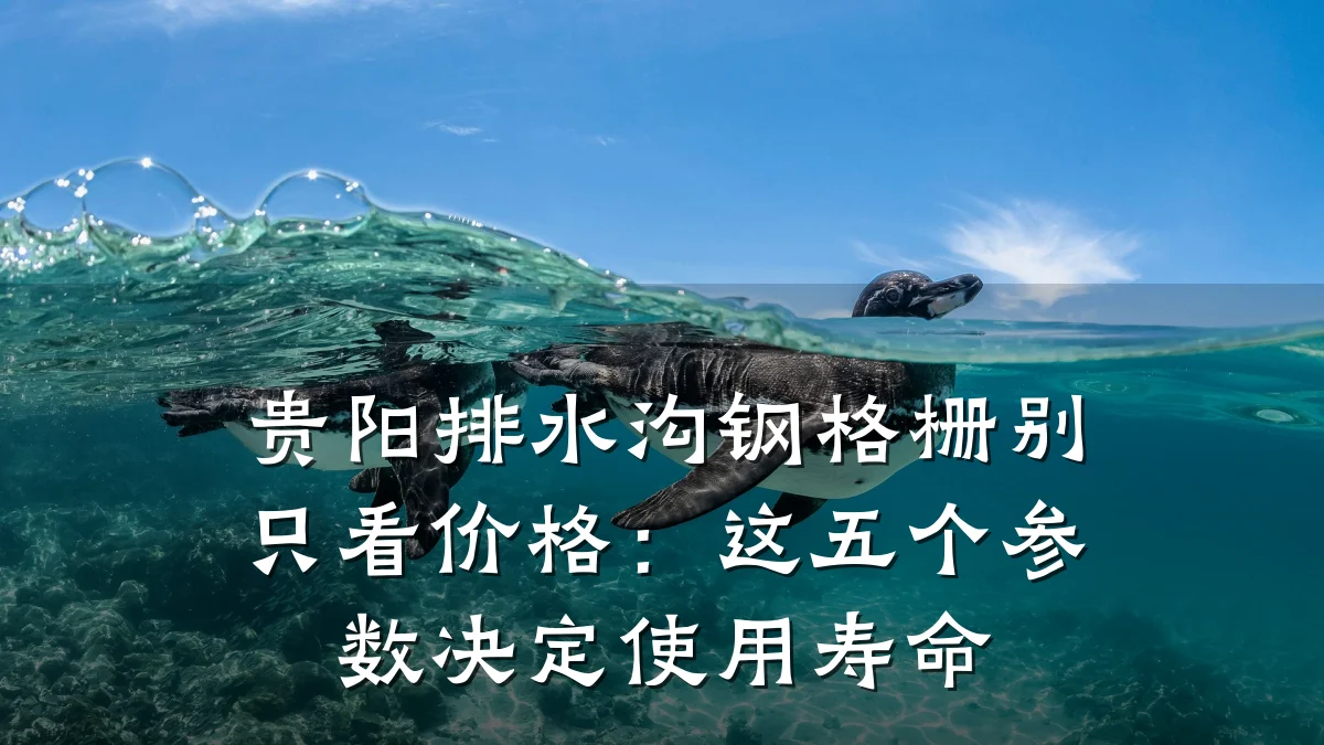 贵阳排水沟钢格栅别只看价格：这五个参数决定使用寿命