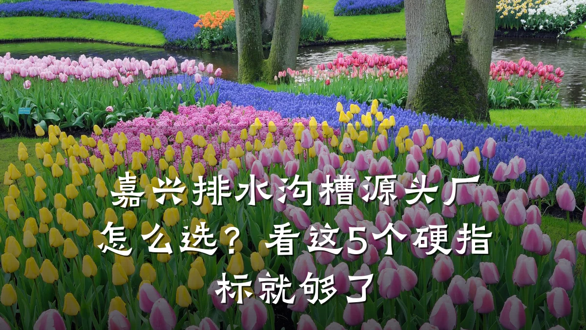嘉兴排水沟槽源头厂怎么选？看这5个硬指标就够了