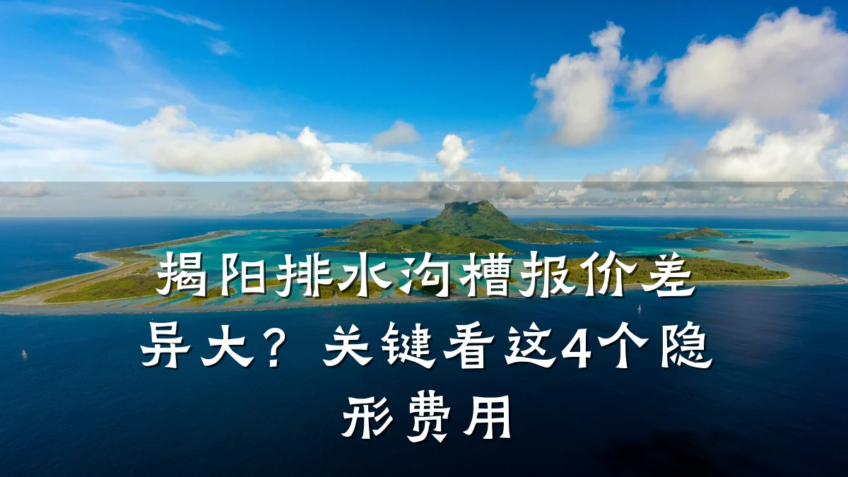 揭阳排水沟槽报价差异大？关键看这4个隐形费用