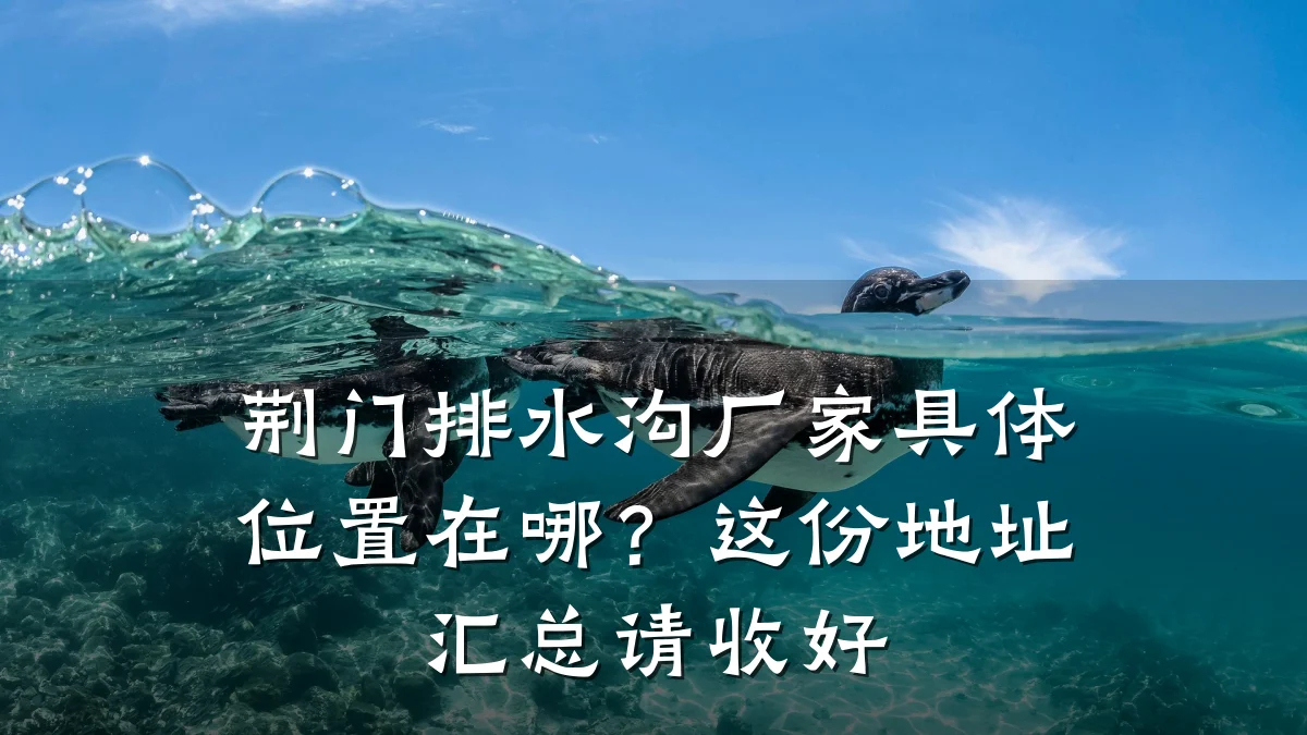 荆门排水沟厂家具体位置在哪?这份地址汇总请收好