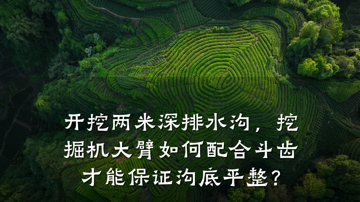 开挖两米深排水沟，挖掘机大臂如何配合斗齿才能保证沟底平整？