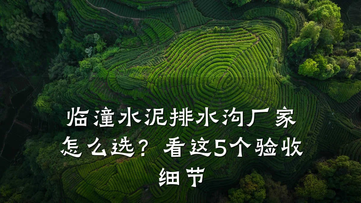 临潼水泥排水沟厂家怎么选？看这5个验收细节