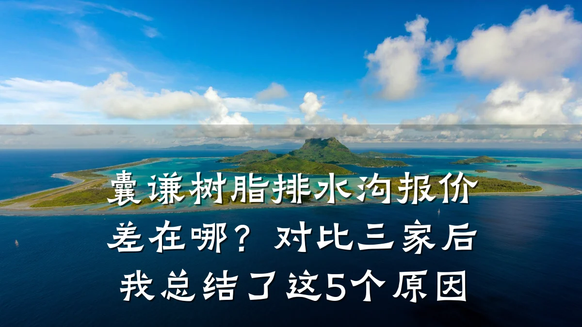 囊谦树脂排水沟报价差在哪？对比三家后我总结了这5个原因