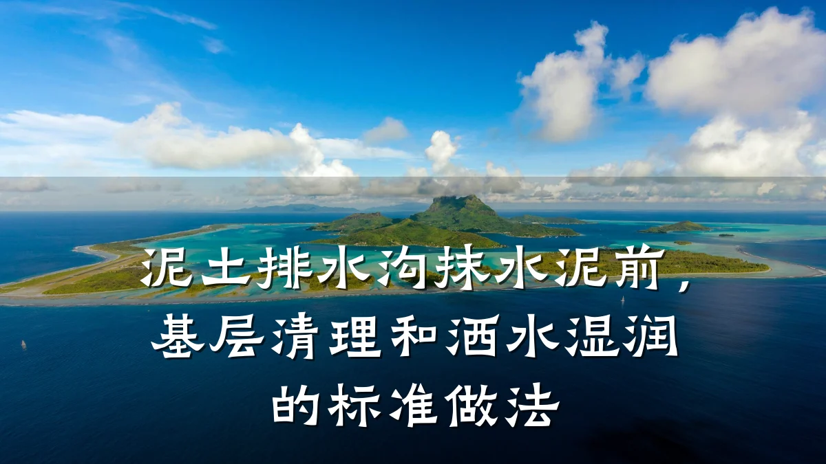 泥土排水沟抹水泥前，基层清理和洒水湿润的标准做法