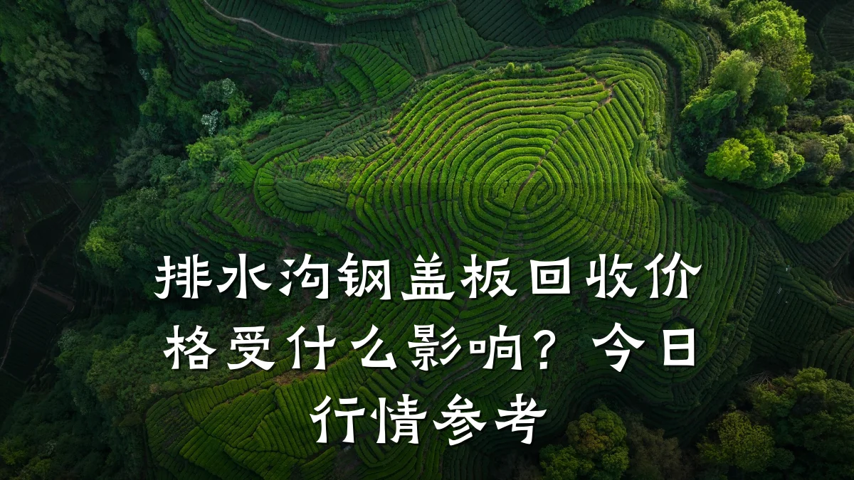 排水沟钢盖板回收价格受什么影响？今日行情参考