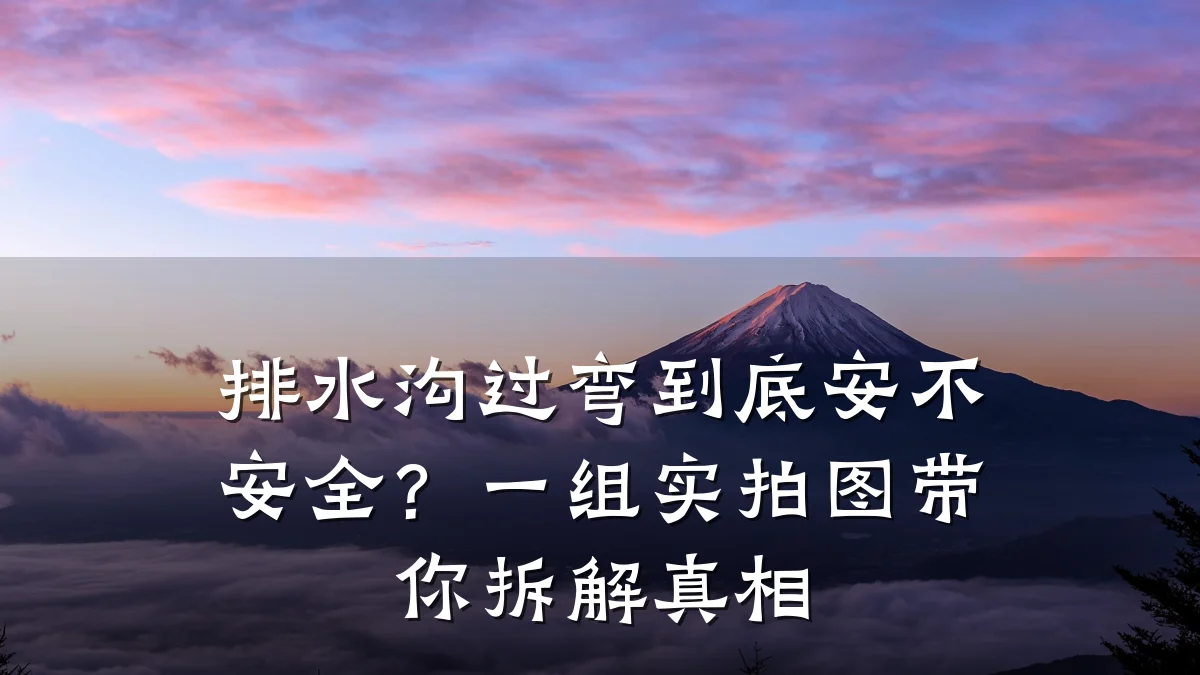 排水沟过弯到底安不安全？一组实拍图带你拆解真相