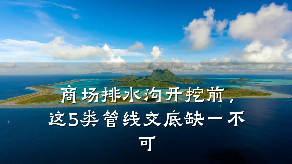 商场排水沟开挖前，这5类管线交底缺一不可