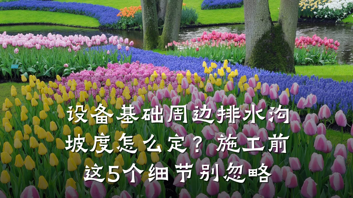 设备基础周边排水沟坡度怎么定？施工前这5个细节别忽略