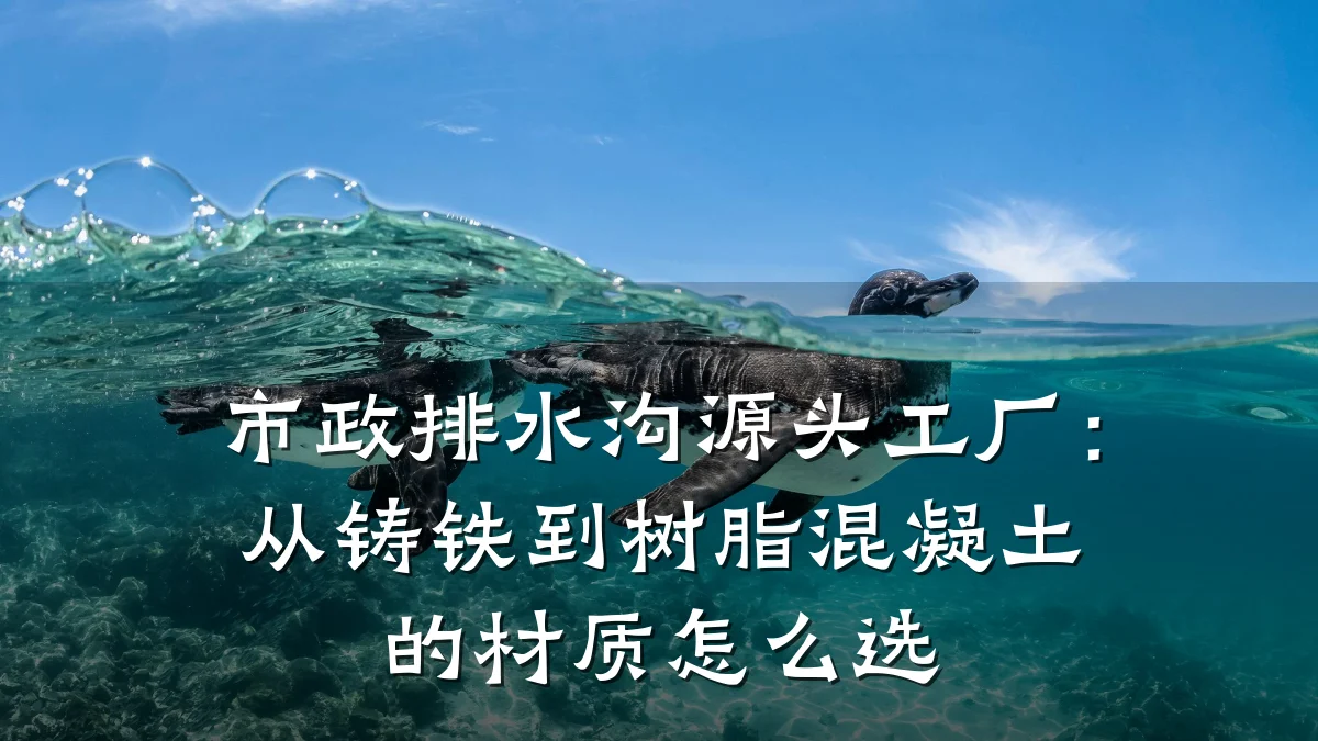 市政排水沟源头工厂:从铸铁到树脂混凝土的材质怎么选