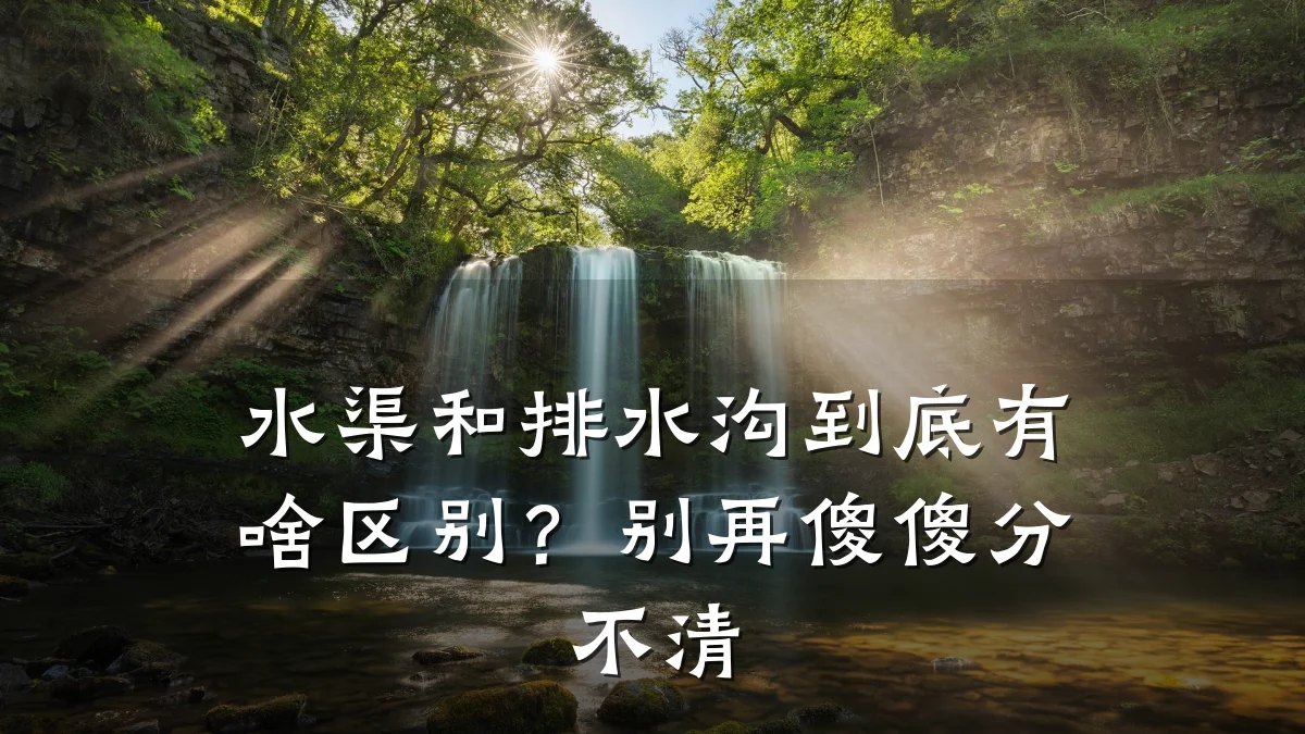 水渠和排水沟到底有啥区别？别再傻傻分不清