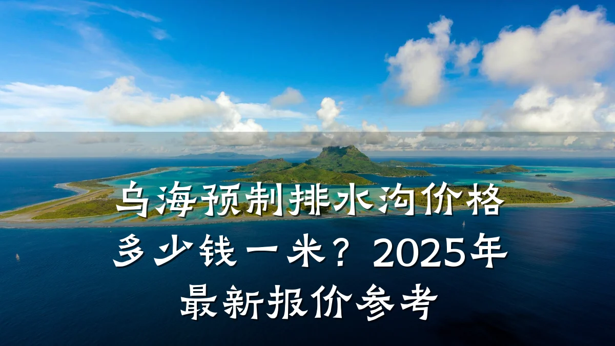 乌海预制排水沟价格多少钱一米？2025年最新报价参考