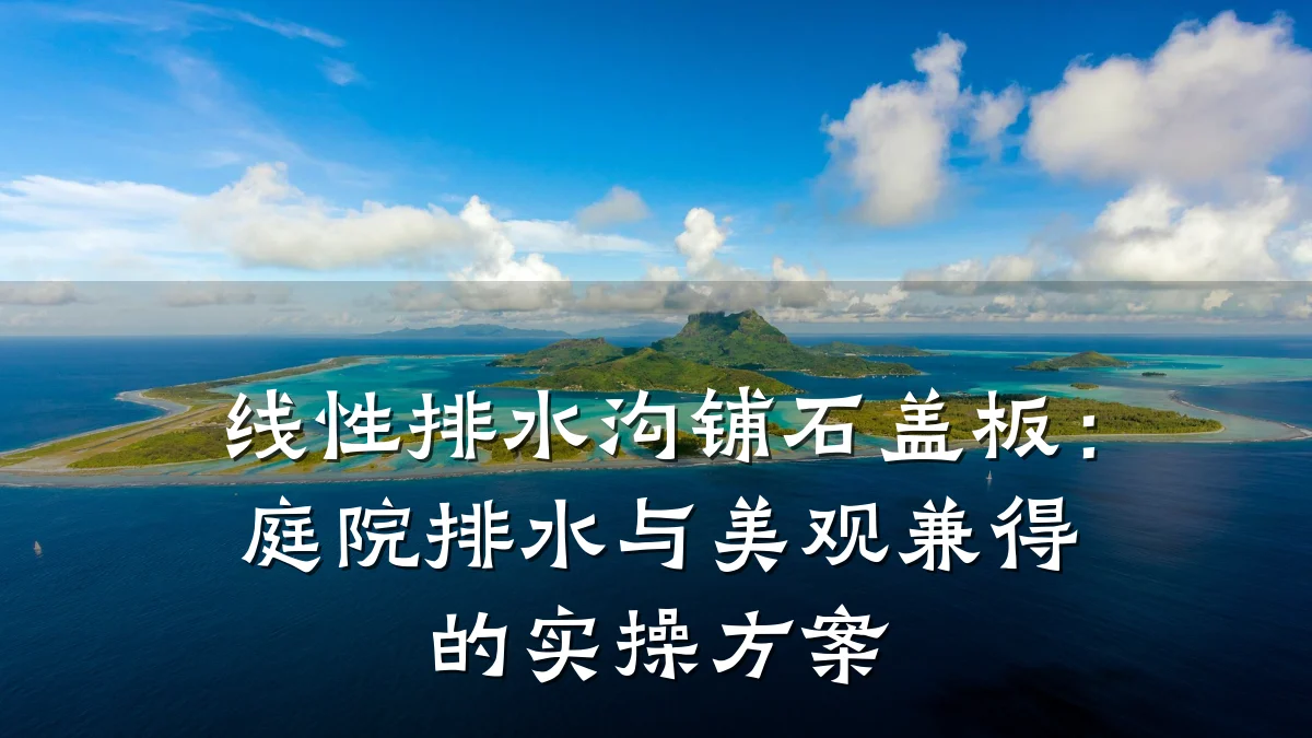 线性排水沟铺石盖板：庭院排水与美观兼得的实操方案