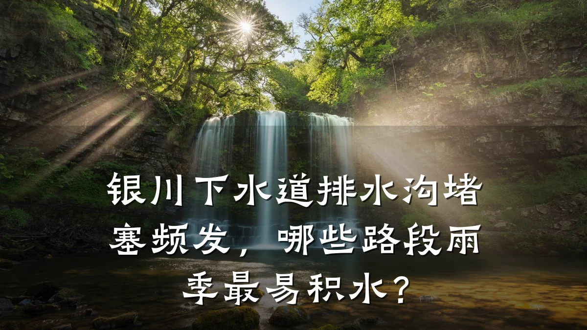 银川下水道排水沟堵塞频发，哪些路段雨季最易积水？