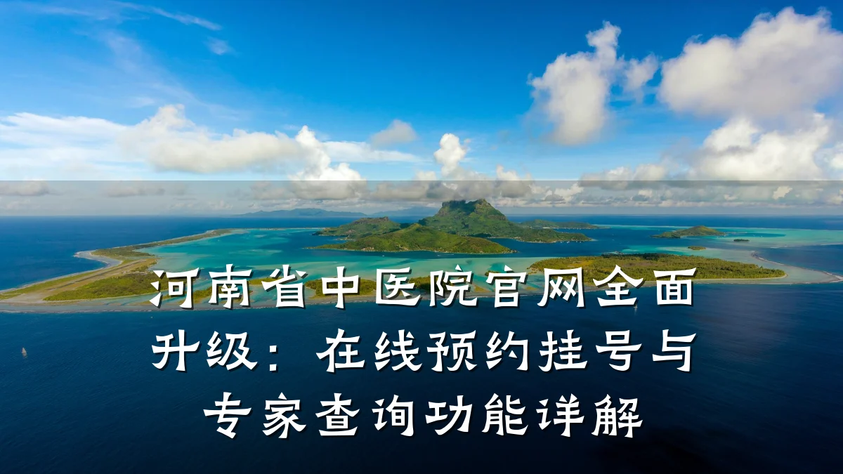 河南省中医院官网全面升级:在线预约挂号与专家查询功能详解