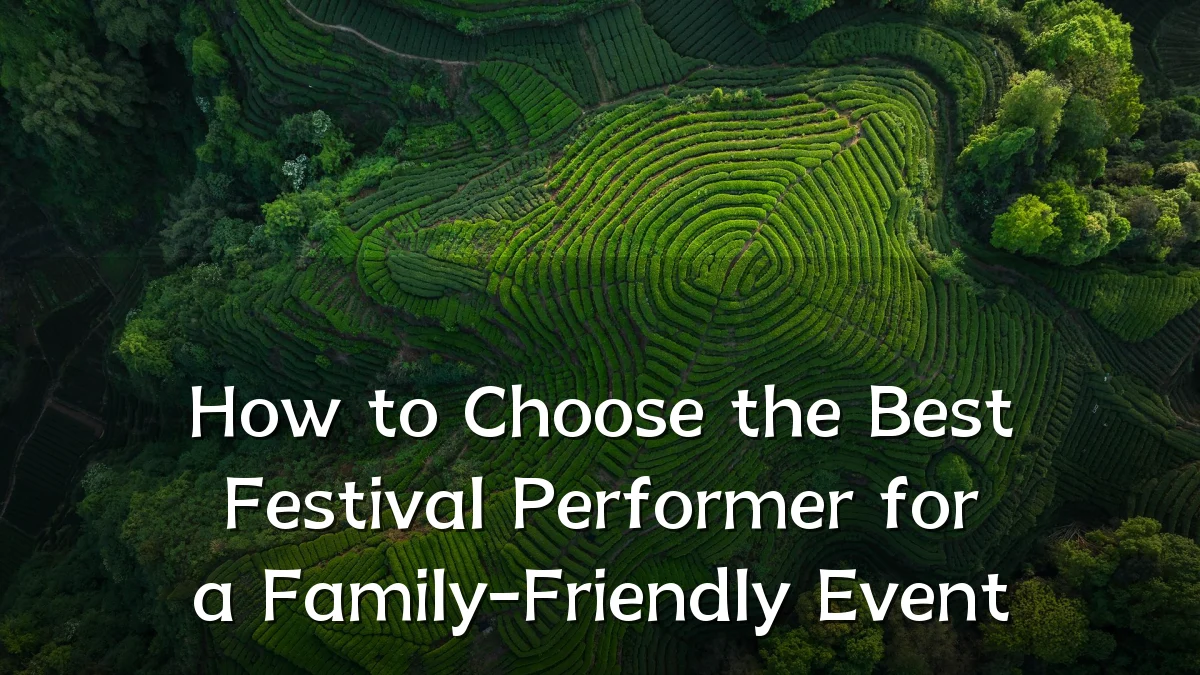 How to Choose the Best Festival Performer for a Family-Friendly Event