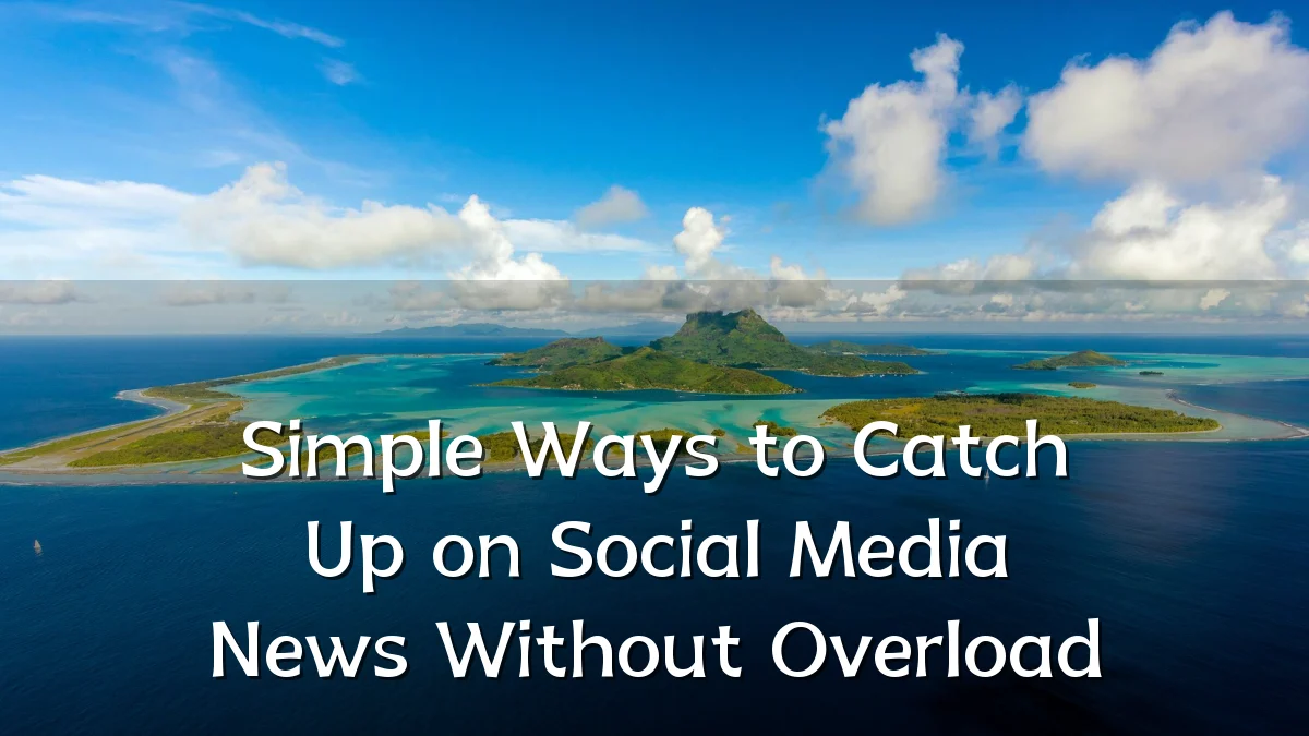 Simple Ways to Catch Up on Social Media News Without Overload