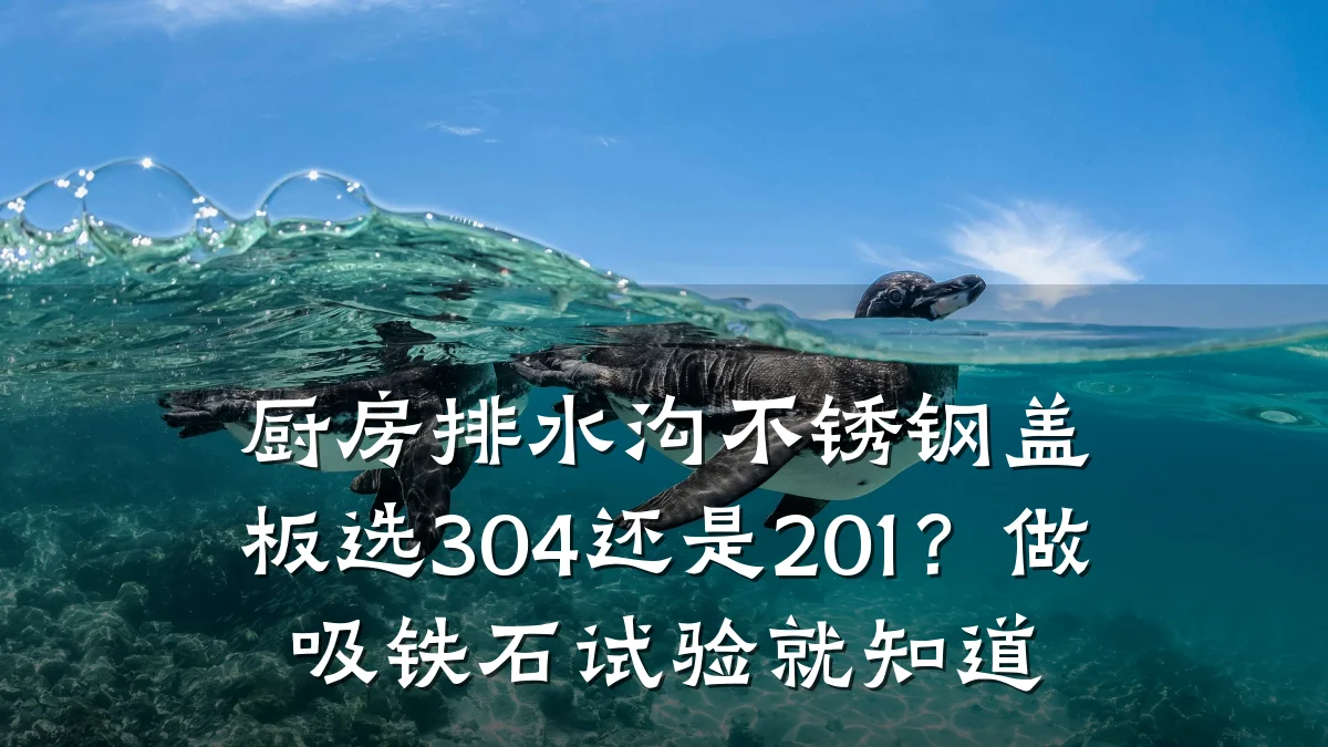 厨房排水沟不锈钢盖板选304还是201?做吸铁石试验就知道