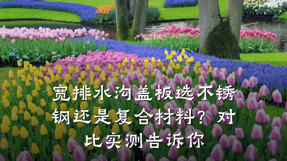 宽排水沟盖板选不锈钢还是复合材料?对比实测告诉你