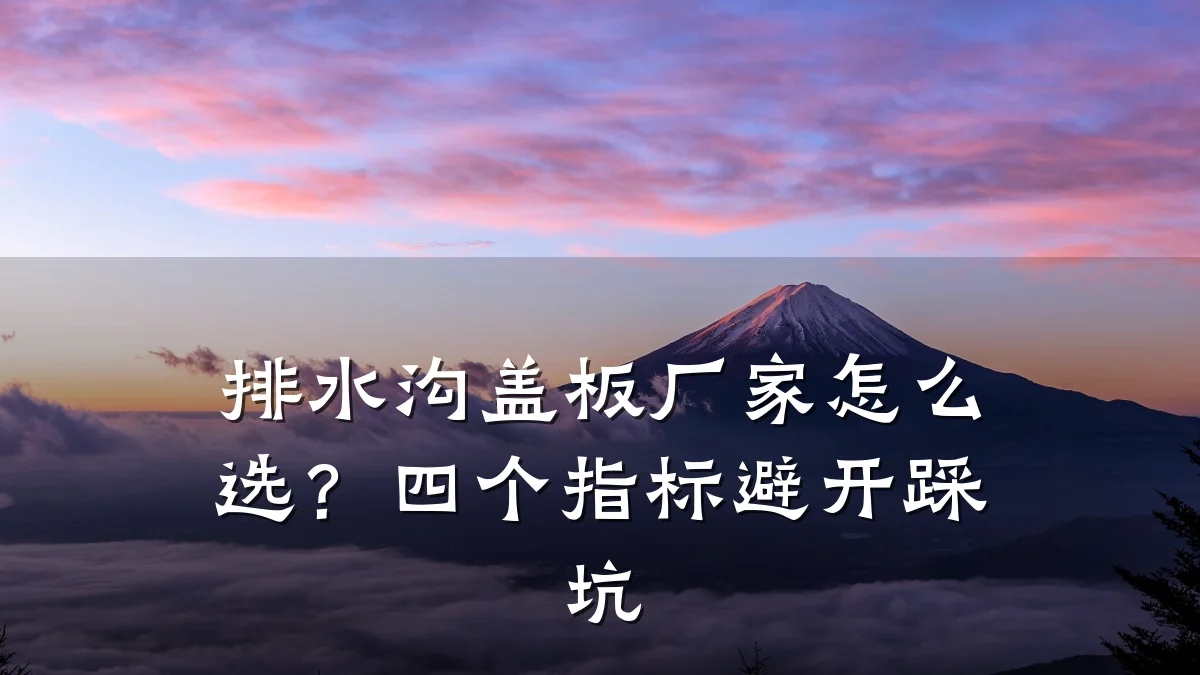 排水沟盖板厂家怎么选?四个指标避开踩坑