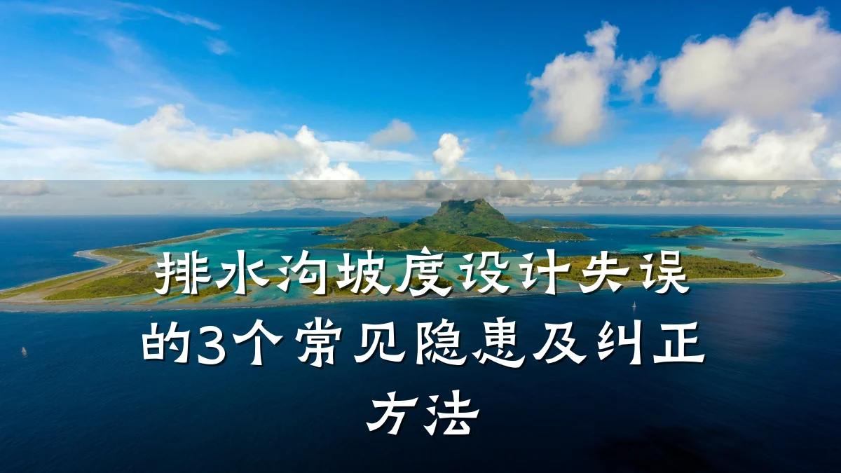 排水沟坡度设计失误的3个常见隐患及纠正方法