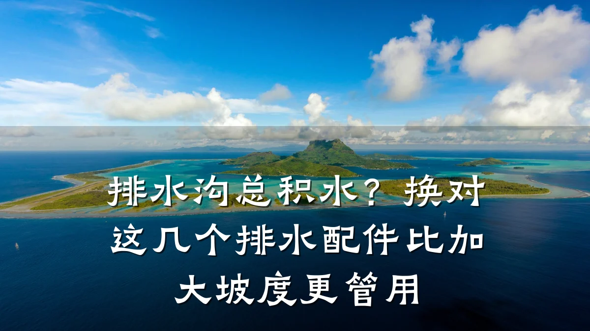 排水沟总积水？换对这几个排水配件比加大坡度更管用