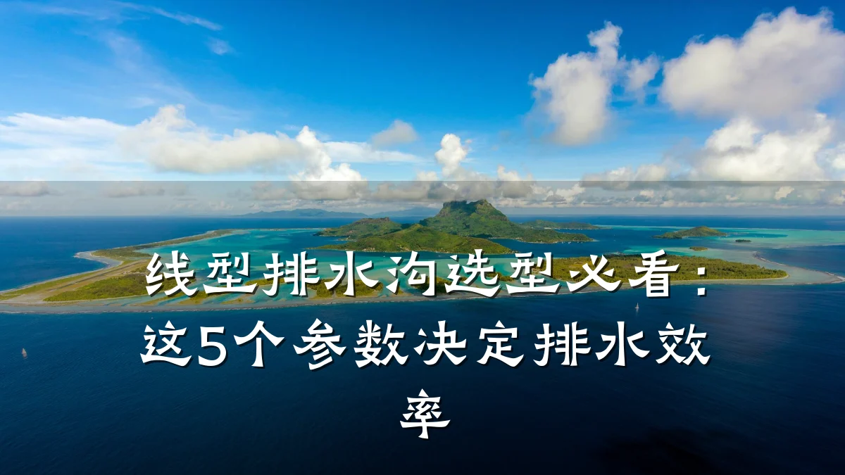 线型排水沟选型必看:这5个参数决定排水效率