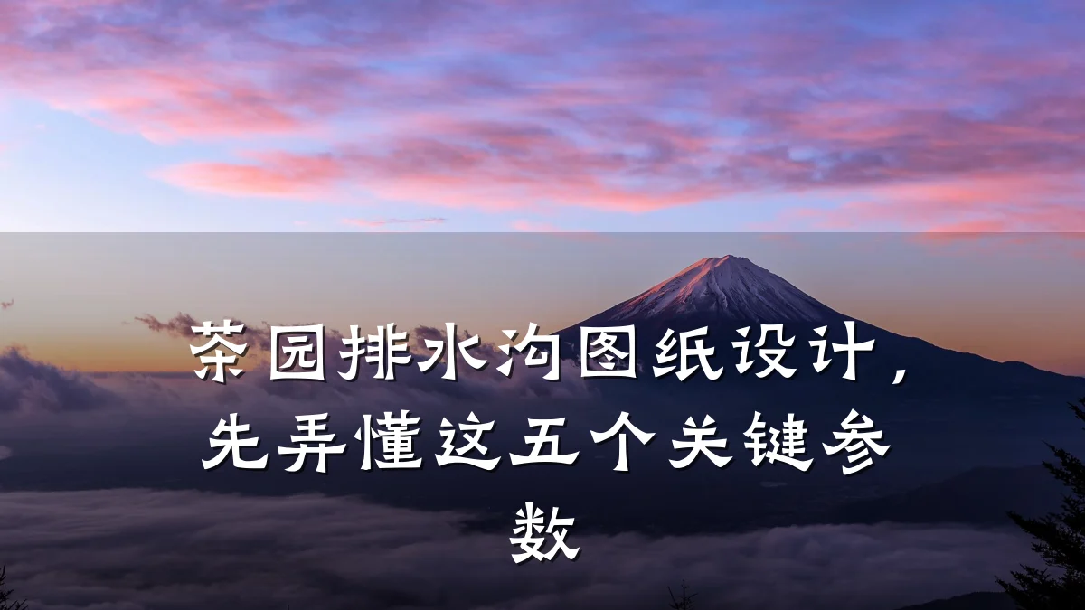 茶园排水沟图纸设计,先弄懂这五个关键参数