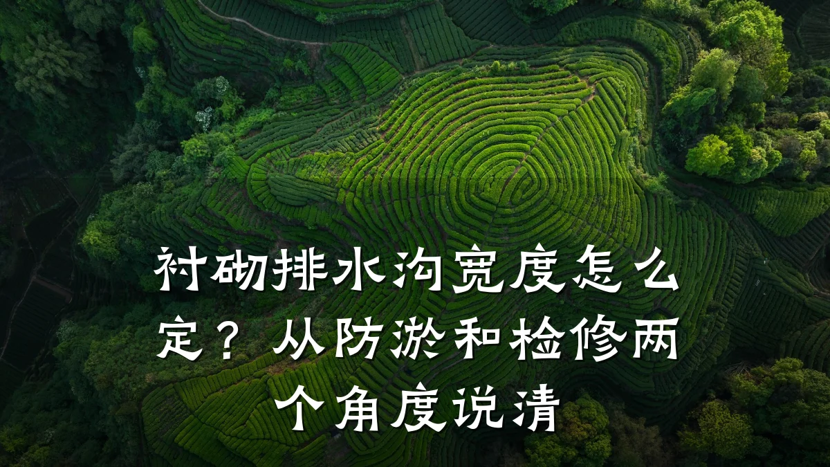 衬砌排水沟宽度怎么定?从防淤和检修两个角度说清