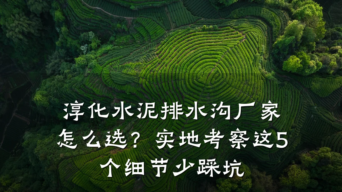 淳化水泥排水沟厂家怎么选?实地考察这5个细节少踩坑