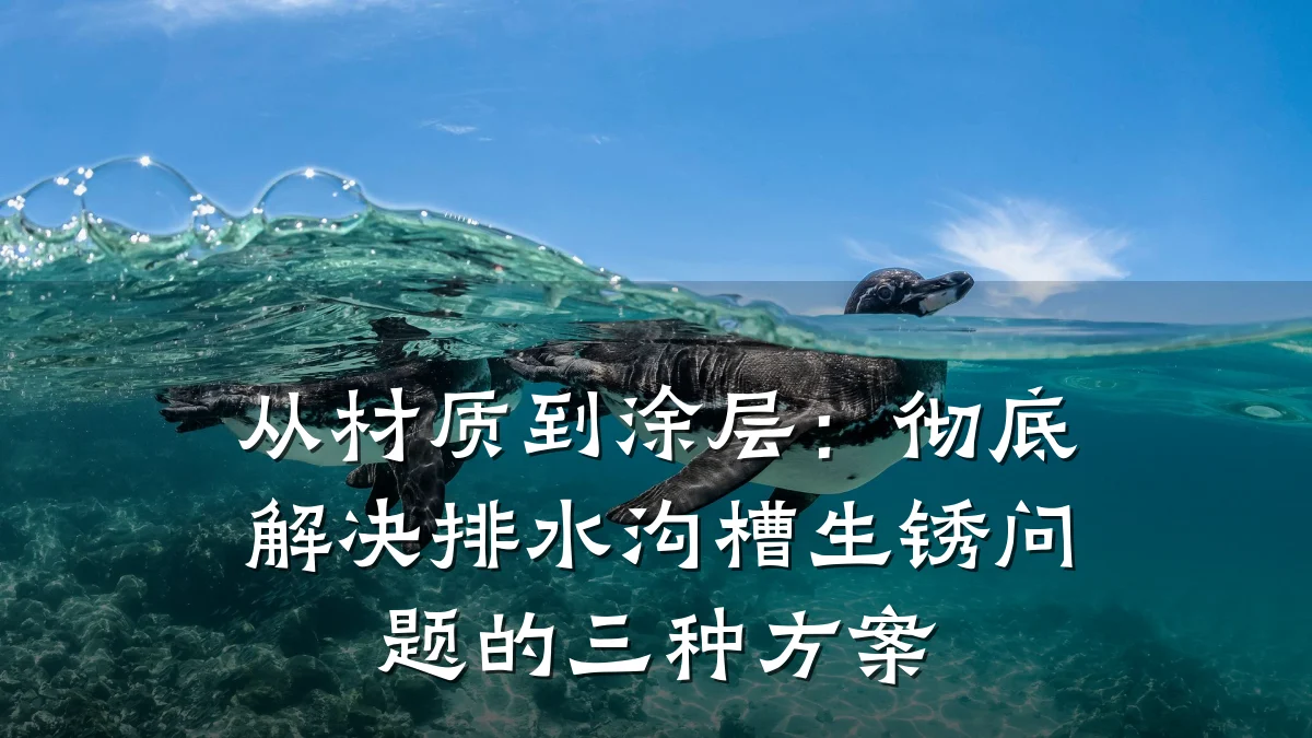 从材质到涂层:彻底解决排水沟槽生锈问题的三种方案