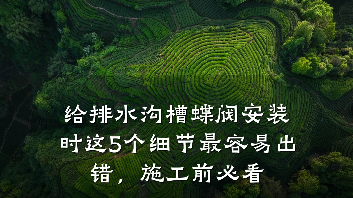 给排水沟槽蝶阀安装时这5个细节最容易出错,施工前必看