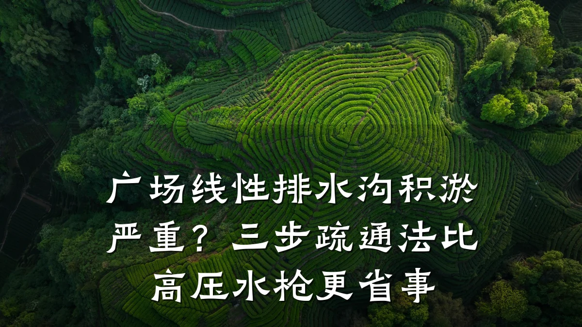 广场线性排水沟积淤严重?三步疏通法比高压水枪更省事