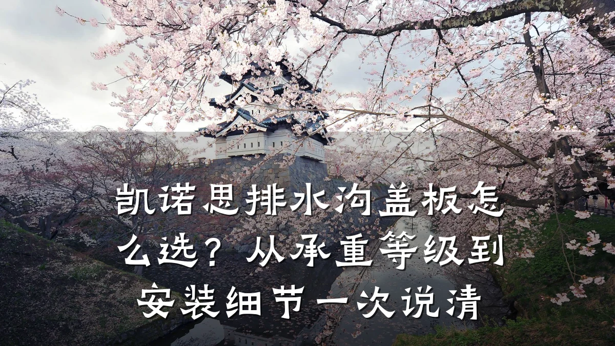 凯诺思排水沟盖板怎么选?从承重等级到安装细节一次说清