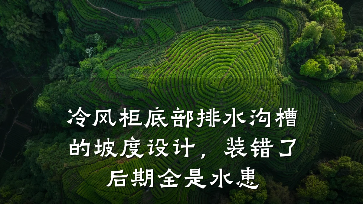 冷风柜底部排水沟槽的坡度设计,装错了后期全是水患